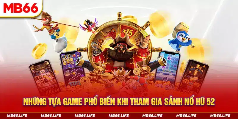 Những tựa game phổ biến khi tham gia sảnh Nổ Hũ 52